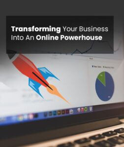 Transforming Your BusinessInto An Online Powerhouse